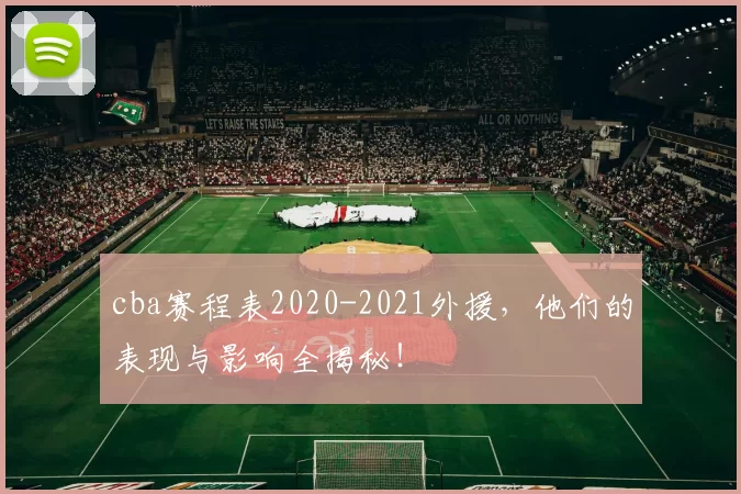 cba赛程表2020-2021外援，他们的表现与影响全揭秘！