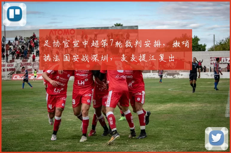 足协官宣中超第7轮裁判安排，嫩哨执法国安战深圳，麦麦提江复出
