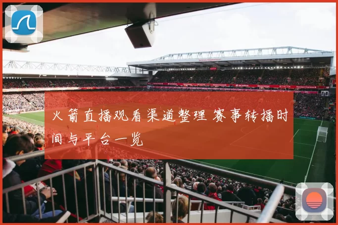 火箭直播观看渠道整理 赛事转播时间与平台一览