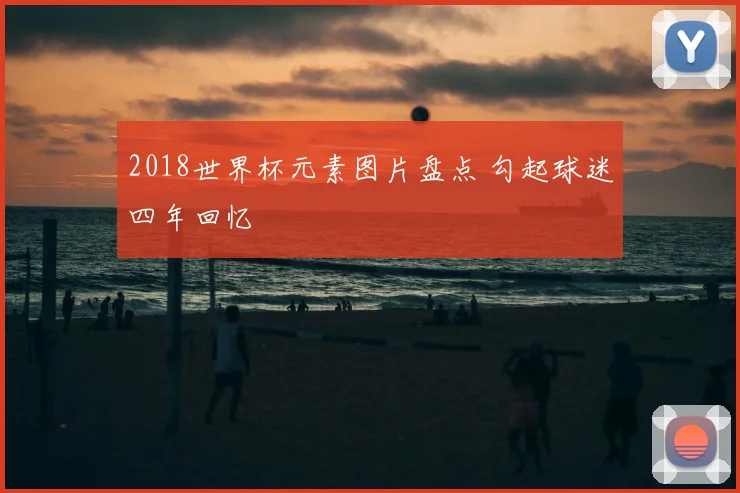 2018世界杯元素图片盘点 勾起球迷四年回忆