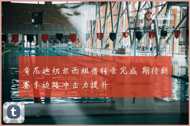 肯尼迪切尔西租借转会完成 期待新赛季边路冲击力提升
